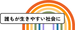 誰もが生きやすい社会に